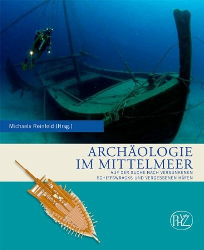 Reinfeld, Michaela Archäologie im Mittelmeer: Auf der Suche nach versunkenen Schiffswracks und vergessenen Häfen (Zaberns Bildbände zur Archäologie)