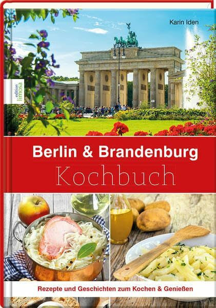 Iden, Karin Berlin & Brandenburg Kochbuch: Rezepte und Geschichten zum Kochen & Genießen