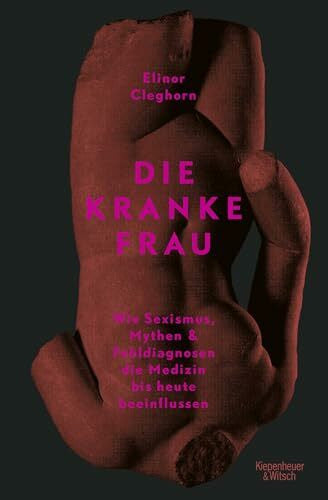 Elze, Judith Die kranke Frau: Wie Sexismus, Mythen und Fehldiagnosen die Medizin bis heute beeinflussen