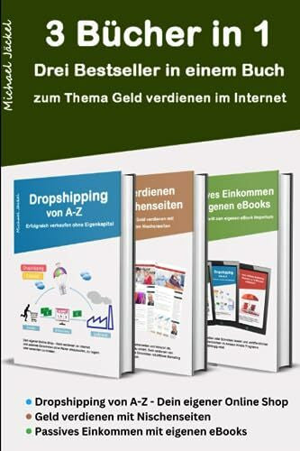 Jäckel, Michael Drei Bücher in einem - Geld verdienen im Internet - mit Dropshipping, Nischenseiten Affiliate Marketing und Kindle eBooks schreiben: Auf rund 350 Seite Schritt für Schritt zu finanzieller Freiheit