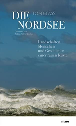Tobias Rothenbücher Die Nordsee: Landschaften, Menschen und Geschichte einer rauen Küste