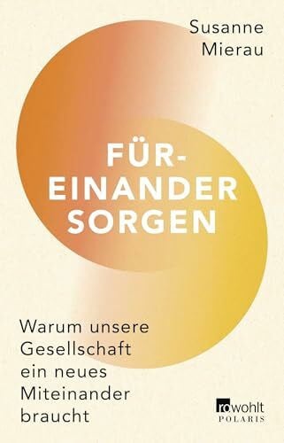 Mierau, Susanne Füreinander sorgen: Warum unsere Gesellschaft ein neues Miteinander braucht