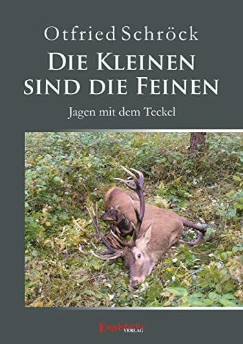Otfried Schröck Die Kleinen sind die Feinen: Jagen mit dem Teckel