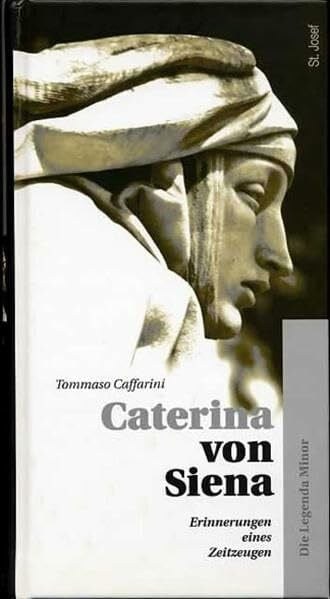 Caffarini, Tommaso Caterina von Siena. Tommaso Caffarini - Erinnerungen eines Zeitzeugen. Die Legenda Minor (Caterina von Siena. Gesamtausgabe)