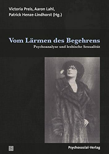 Wolf, Benedikt Vom Lärmen des Begehrens: Psychoanalyse und lesbische Sexualität (Bibliothek der Psychoanalyse)