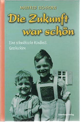 Eichhorn, Manfred Die Zukunft war schön: Eine schwäbische Kindheit. Geschichten