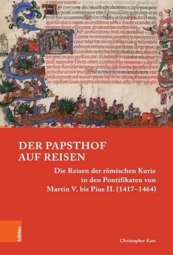 Christopher Der Papsthof auf Reisen: Die Reisen der römischen Kurie in den Pontifikaten von Martin V. bis Pius II. (1417–1464) (Papsttum im mittelalterlichen Europa)