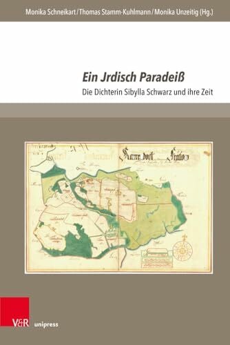 Monika Unzeitig Ein Jrdisch Paradeiß: Die Dichterin Sibylla Schwarz und ihre Zeit (The Early Modern World: Texts and Studies)