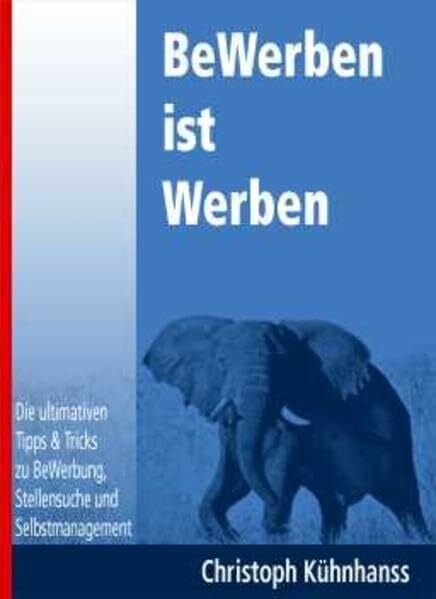 Kühnhanss, Christoph Bewerben ist Werben: Die ultimativen Tipps & Tricks zu Bewerbung, Stellensuche und Selbstmanagement