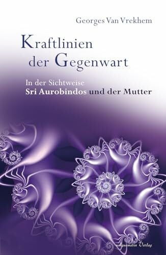 Vrekhem, Georges Van Kraftlinien der Gegenwart: In der Sichtweise Sri Aurobindos und der Mutter