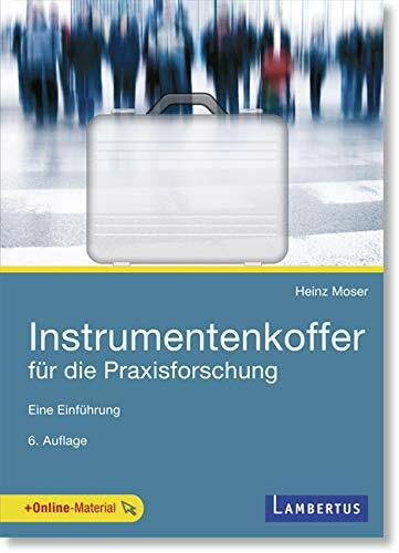 Heinz Moser Instrumentenkoffer für die Praxisforschung: Eine Einführung