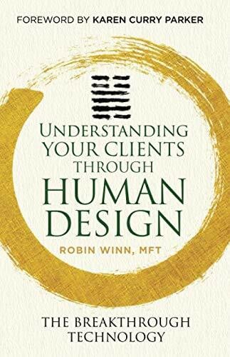 Winn MFT, Robin Understanding Your Clients through Human Design: The Breakthrough Technology (Understanding Human Design)
