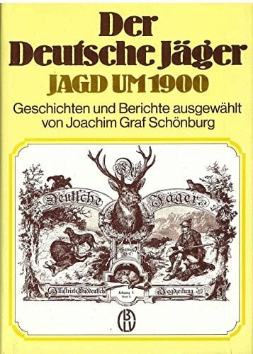 Schönburg, Joachim Graf Der Deutsche Jäger - Jagd um 1900. Geschichten und Berichte