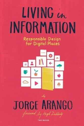 Arango, Jorge Living In Information: Responsible Design for Digital Places