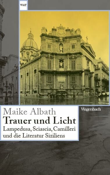 Albath, Dr. Maike Trauer und Licht - Lampedusa, Sciascia, Camilleri und die Literatur Siziliens | Der Erfolgstitel endlich im Taschenbuch (Wagenbachs andere Taschenbücher)