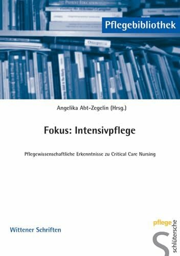 Abt-Zegelin, Angelika Fokus: Intensivpflege: Pflegewissenschaftliche Erkenntnisse zu Critical Care Nursing (Pflegebibliothek - Wittener Schriften)
