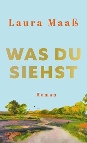 Maaß, Laura Was du siehst: Roman | Der mitreißende Liebesroman in einem Dorf nahe der Elbe.