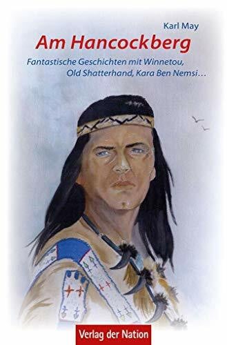 May, Karl Am Hancockberg: Fantastische Geschichten mit Winnetou, Old Shatterhand, Kara Ben Nemsi ... Mit Textillustrationen aus der Zeit Karl Mays und Bildtafeln von Lars Noah