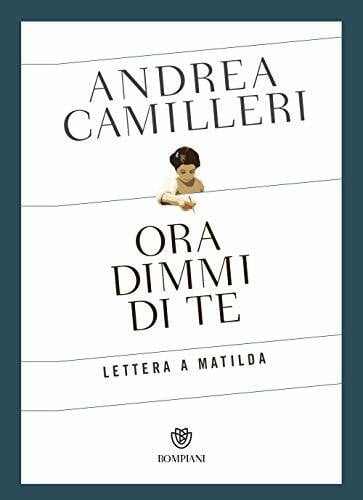 Camilleri, Andrea Ora dimmi di te. Lettera a Matilda (Narratori italiani)