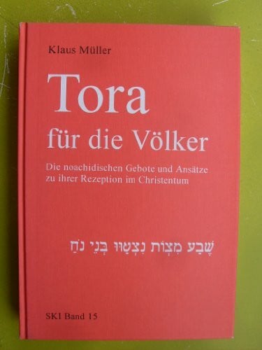 Müller, Klaus Tora für die Völker: Die noachidischen Gebote und Ansätze zu ihrer Rezeption im Christentum (Studien zu Kirche und Israel)