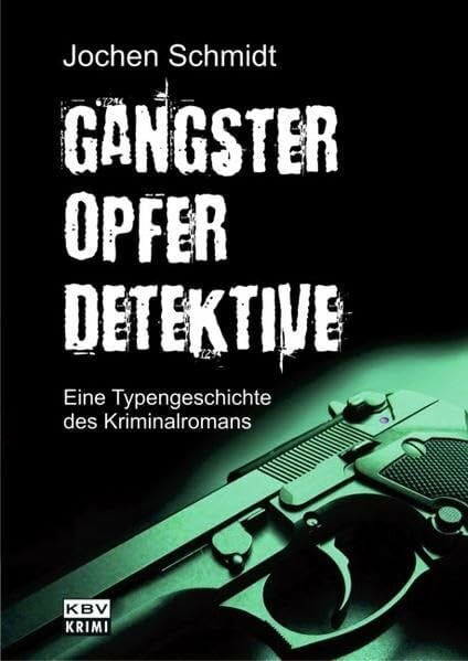 Schmidt, Jochen Gangster, Opfer, Detektive: Eine Typengeschichte des Kriminalromans (KBV-Specials)