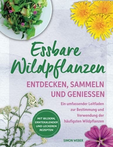 Weber, Simon Essbare Wildpflanze: Entdecken, sammeln und genießen. Ein umfassender Leitfaden zur Bestimmung und Verwendung der häufigsten Wildpflanzen.