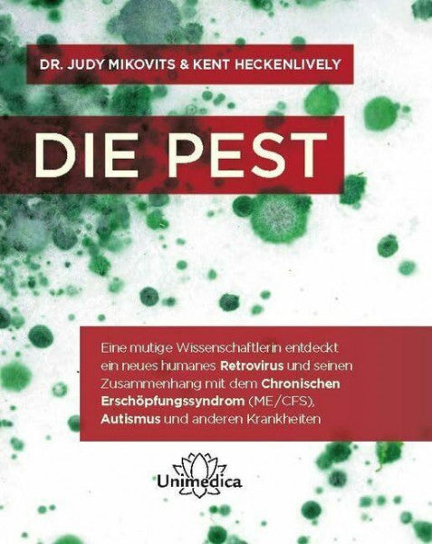 Kent Heckenlively Die Pest: Eine mutige Wissenschaftlerin entdeckt ein neues humanes Retrovirus und seinen Zusammenhang mit dem Chronischen Erschöpfungssyndrom (ME/CFS), Autismus und anderen Krankheiten
