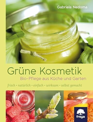 Nedoma, Gabriela Grüne Kosmetik: Bio-Pflege aus Küche und Garten: Pflege, die mir schmeckt