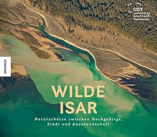 Meyer, Christopher Wilde Isar: Naturschätze zwischen Hochgebirge, Stadt und Auenlandschaft. Natur-Bildband Südbayern