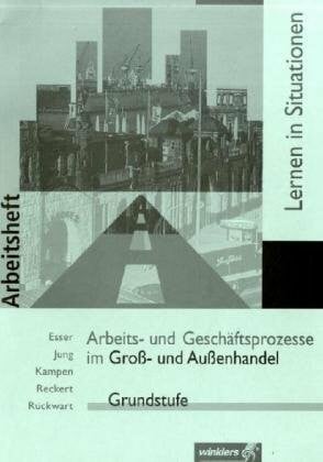 Kampen, Christian Arbeits- und Geschäftsprozesse im Groß- und Außenhandel / Lernen in Situationen: Arbeits- und Geschäftsprozesse im Gross- und Aussenhandel - Lernen in ... (Lernfeld 1 - 4): Arbeitsheft: Lernfelder 1-4