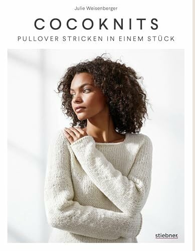 Weisenberger, Julie Coco Knits: Pullover Stricken in einem Stück. Top-Down-Stricktechnik ohne Maschenzählen. 9 Strickmodelle für nahtlose Pullover & Strickjacken in perfekter Passform – für alle Figurtypen!
