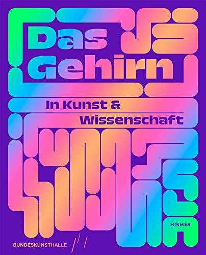 Hg. Kunst- und Ausstellungshalle der Bundesrepublik Deutschland GmbH Das Gehirn: In Kunst und Wissenschaft: Eines der letzten großen Rätsel des menschlichen Körpers – das Gehirn