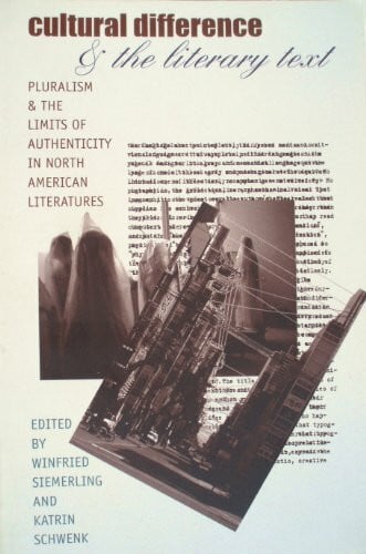 Siemerling, Winfried Cultural Differences and the Literary Text: Pluralism and the Limits of Authenticity in North American Literatures