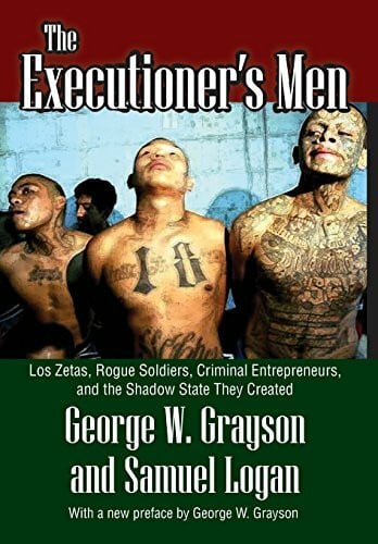 Nicolai, Lindsey C. The Executioner's Men: Los Zetas, Rogue Soldiers, Criminal Entrepreneurs, and the Shadow State They Created