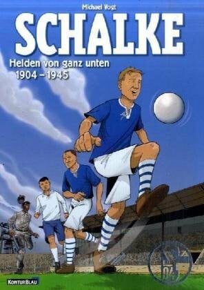 Michael Vogt Schalke - Helden von ganz unten: Die ersten 50 Jahre: Helden von ganz unten, 1904-1945