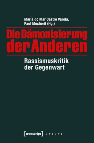 Paul Mecheril Die Dämonisierung der Anderen: Rassismuskritik der Gegenwart (X-Texte zu Kultur und Gesellschaft)