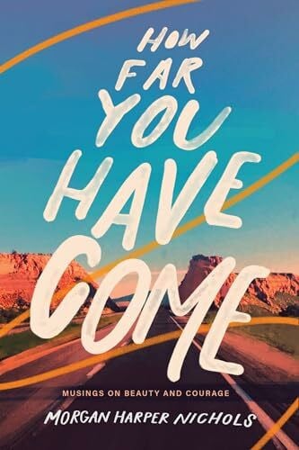 Nichols, Morgan Harper How Far You Have Come: Musings on Beauty and Courage (Morgan Harper Nichols Poetry Collection)