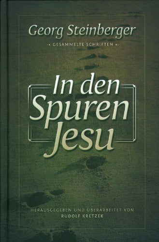 Kretzek, Rudolf In den Spuren Jesu: Georg Steinberger - Gesammelte Schriften -