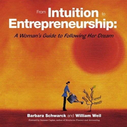 Schwarck, Barbara From Intuition to Entrepreneurship: A Woman's Guide to Following Her Dream