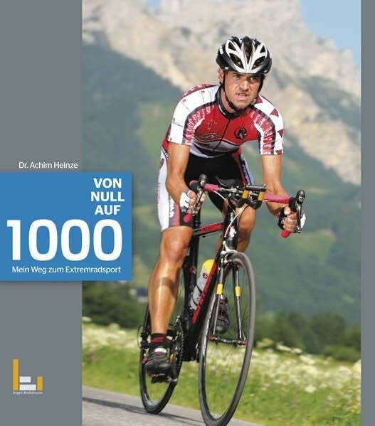 Heinze, Achim Von Null auf 1000: Mein Weg zum Extremradsport