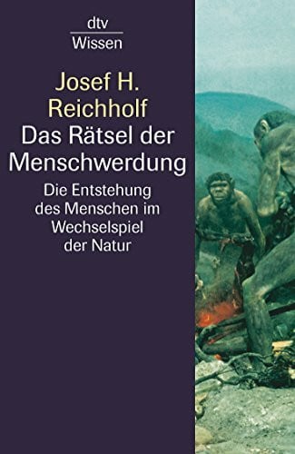 Reichholf, Josef H. Das Rätsel der Menschwerdung: Die Entstehung des Menschen im Wechselspiel mit der Natur
