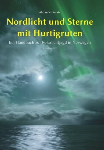 Kerste, Alexander Nordlicht und Sterne mit Hurtigruten: Ein Handbuch zur Polarlichtjagd in Norwegen
