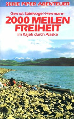 Gernot Spielvogel-Herrmann 2000 Meilen Freiheit. Im Kajak durch Alaska. Serie Piper Abenteuer