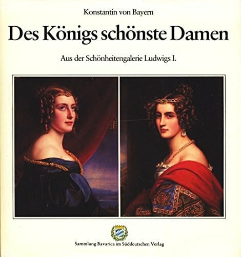 Des Königs schönste Damen. Aus der Schönheitengalerie Ludwigs I