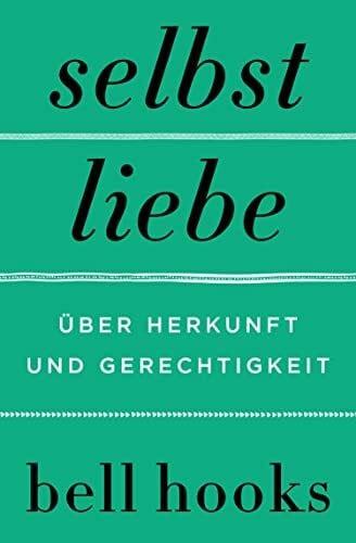 Schmalen, Elisabeth Selbstliebe. Über Herkunft und Gerechtigkeit: Von der Autorin des New-York-Times-BESTSELLERS »Alles über Liebe« | Selbstbestimmung | Für Leserinnen und Leser von James Baldwin und Maya Angelou