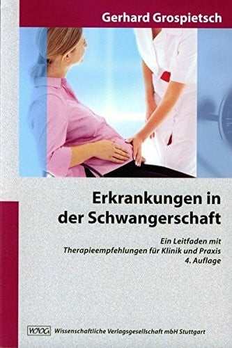 Grospietsch, Gerhard Erkrankungen in der Schwangerschaft: Ein Leitfaden mit Therapieempfehlungen für Klinik und Praxis