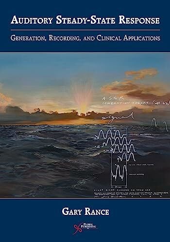 Rance, Gary, Ph.D. The Auditory Steady-State Response: Generation, Recording, and Clinical Application