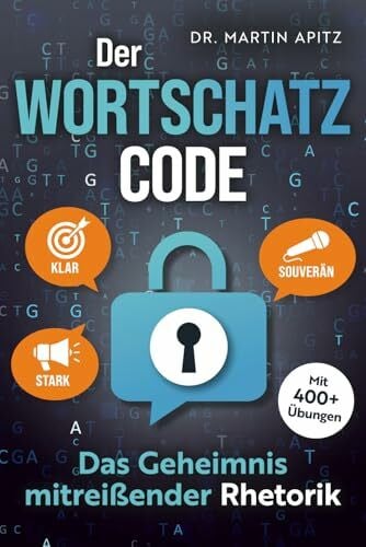 Apitz, Dr. Martin Der Wortschatz-Code: Das Geheimnis mitreißender Rhetorik: Wortschatz erweitern, Ausdrucksweise verbessern, Kommunikation meistern: für selbstbewusste Gespräche, die souverän & überzeugend wirken