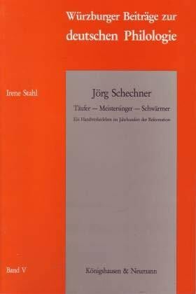 Stahl, Irene Jörg Schechner: Täufer - Meistersinger - Schwärmer. Ein Handwerkerleben im Jahrhundert der Reformation (Würzburger Beiträge zur deutschen Philologie)