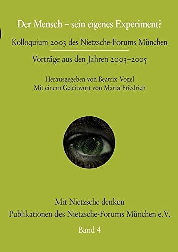 Vogel, Beatrix Der Mensch - sein eigenes Experiment?: Kolloquium des Nietzsche-Forums München. Vorträge aus den Jahren 2003-2005